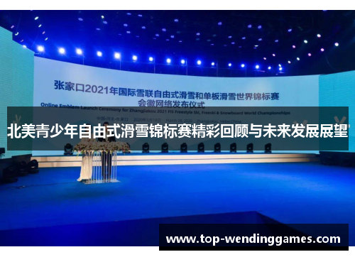 北美青少年自由式滑雪锦标赛精彩回顾与未来发展展望 北美青少年自由式滑雪锦标赛精彩回顾与未来发展展望