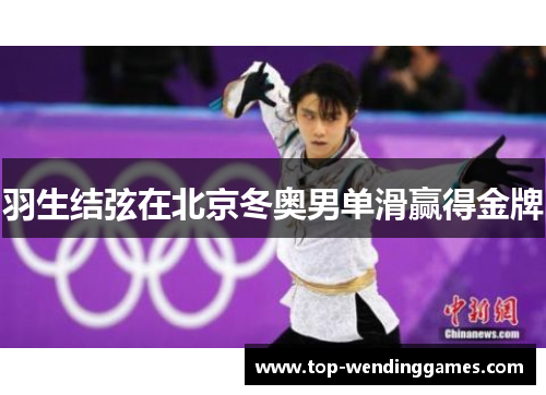 羽生结弦在北京冬奥男单滑赢得金牌 羽生结弦在北京冬奥男单滑赢得金牌