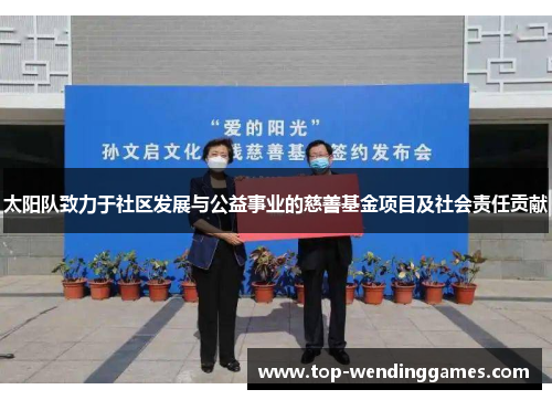 太阳队致力于社区发展与公益事业的慈善基金项目及社会责任贡献 太阳队致力于社区发展与公益事业的慈善基金项目及社会责任贡献