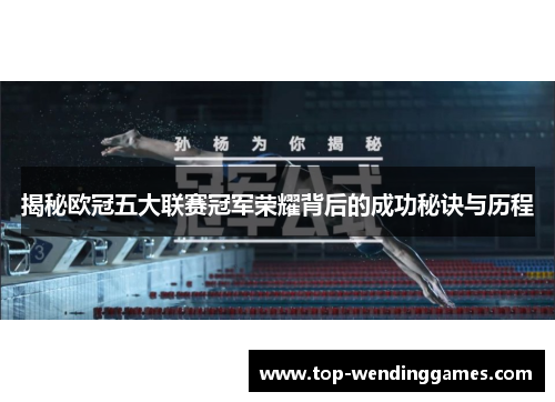 揭秘欧冠五大联赛冠军荣耀背后的成功秘诀与历程 揭秘欧冠五大联赛冠军荣耀背后的成功秘诀与历程