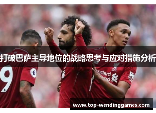 打破巴萨主导地位的战略思考与应对措施分析