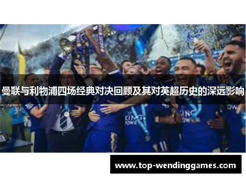 曼联与利物浦四场经典对决回顾及其对英超历史的深远影响 曼联与利物浦四场经典对决回顾及其对英超历史的深远影响