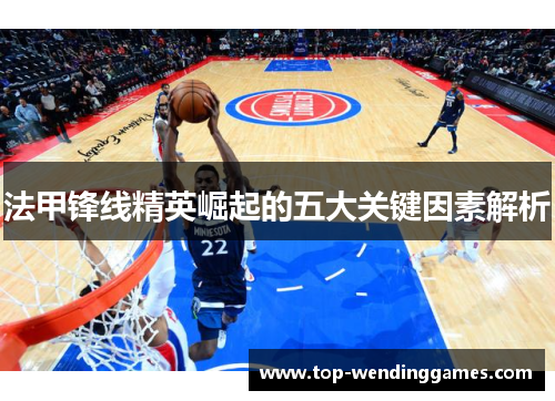 法甲锋线精英崛起的五大关键因素解析 法甲锋线精英崛起的五大关键因素解析