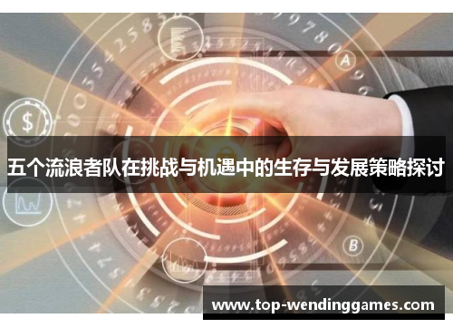 五个流浪者队在挑战与机遇中的生存与发展策略探讨