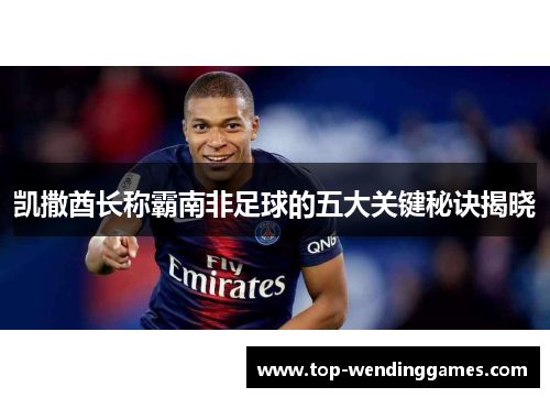 凯撒酋长称霸南非足球的五大关键秘诀揭晓