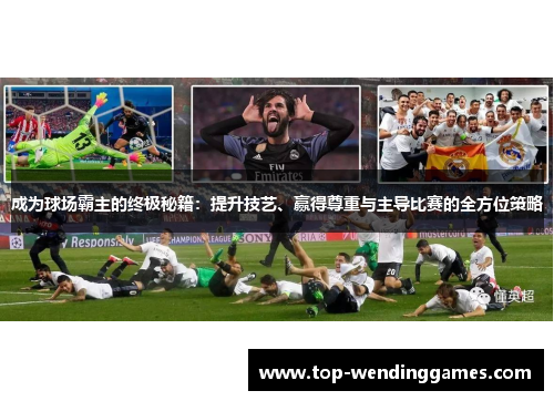 成为球场霸主的终极秘籍:提升技艺、赢得尊重与主导比赛的全方位策略 成为球场霸主的终极秘籍:提升技艺、赢得尊重与主导比赛的全方位策略