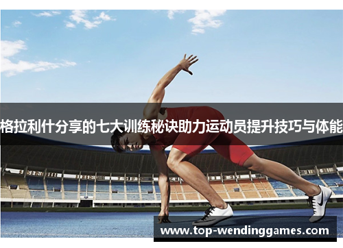 格拉利什分享的七大训练秘诀助力运动员提升技巧与体能 格拉利什分享的七大训练秘诀助力运动员提升技巧与体能