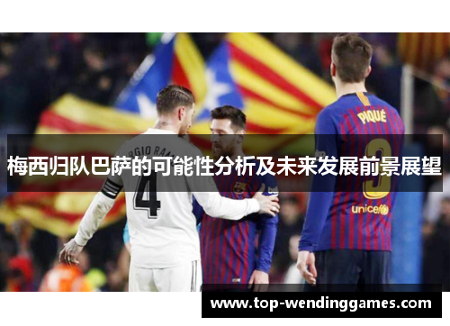 梅西归队巴萨的可能性分析及未来发展前景展望