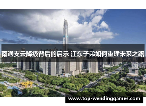 南通支云降级背后的启示 江东子弟如何重建未来之路