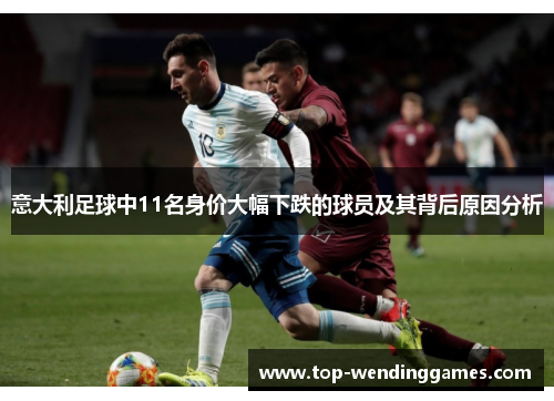 意大利足球中11名身价大幅下跌的球员及其背后原因分析 意大利足球中11名身价大幅下跌的球员及其背后原因分析