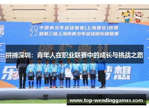 拼搏深圳:青年人在职业联赛中的成长与挑战之路 拼搏深圳:青年人在职业联赛中的成长与挑战之路