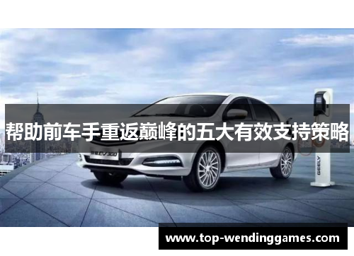 帮助前车手重返巅峰的五大有效支持策略 帮助前车手重返巅峰的五大有效支持策略