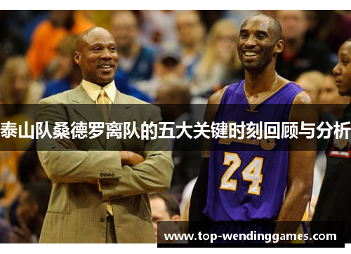 泰山队桑德罗离队的五大关键时刻回顾与分析 泰山队桑德罗离队的五大关键时刻回顾与分析