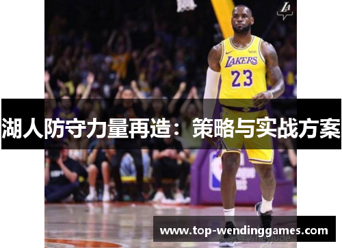 湖人防守力量再造:策略与实战方案 湖人防守力量再造:策略与实战方案