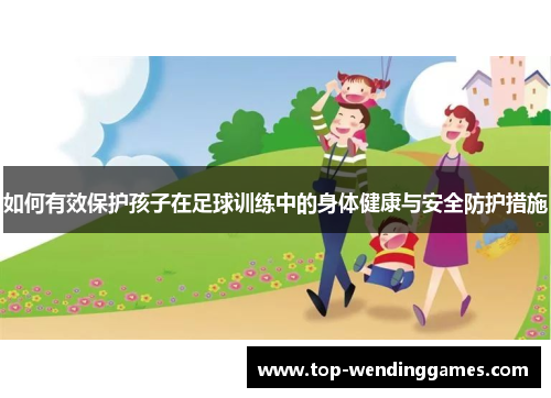 如何有效保护孩子在足球训练中的身体健康与安全防护措施