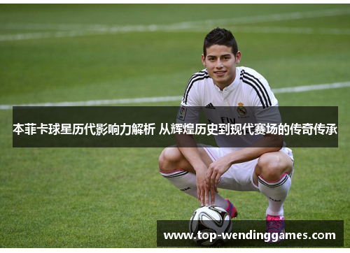 本菲卡球星历代影响力解析 从辉煌历史到现代赛场的传奇传承