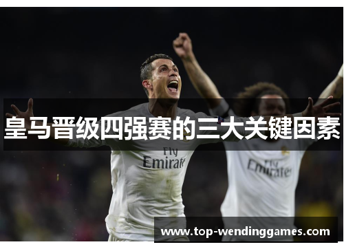 皇马晋级四强赛的三大关键因素