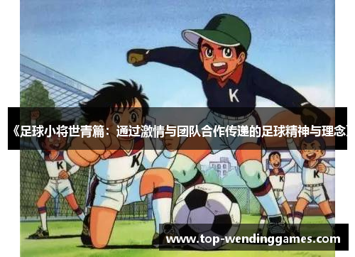 《足球小将世青篇：通过激情与团队合作传递的足球精神与理念》