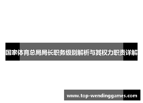 国家体育总局局长职务级别解析与其权力职责详解