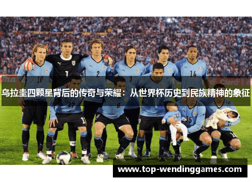 乌拉圭四颗星背后的传奇与荣耀:从世界杯历史到民族精神的象征 乌拉圭四颗星背后的传奇与荣耀:从世界杯历史到民族精神的象征