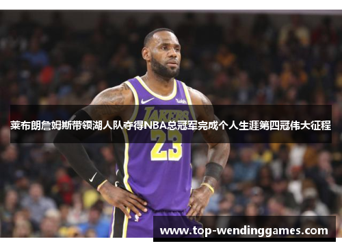 莱布朗詹姆斯带领湖人队夺得NBA总冠军完成个人生涯第四冠伟大征程 莱布朗詹姆斯带领湖人队夺得NBA总冠军完成个人生涯第四冠伟大征程