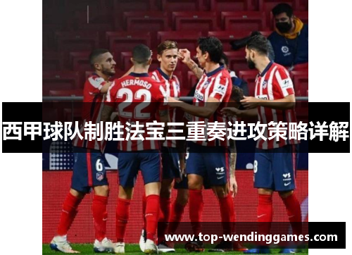 西甲球队制胜法宝三重奏进攻策略详解