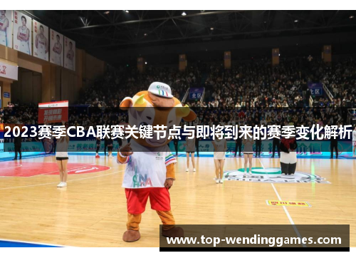 2023赛季CBA联赛关键节点与即将到来的赛季变化解析 2023赛季CBA联赛关键节点与即将到来的赛季变化解析