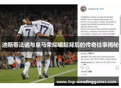 迪斯蒂法诺与皇马荣耀崛起背后的传奇往事揭秘