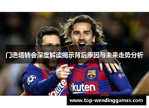 门迭塔转会深度解读揭示背后原因与未来走势分析