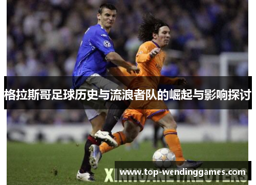 格拉斯哥足球历史与流浪者队的崛起与影响探讨